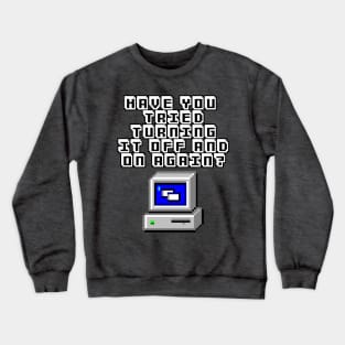 Have You Tried Turning It On And Off Again? Computer Geek Design Crewneck Sweatshirt